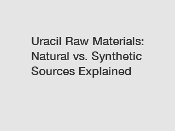 Uracil Raw Materials: Natural vs. Synthetic Sources Explained