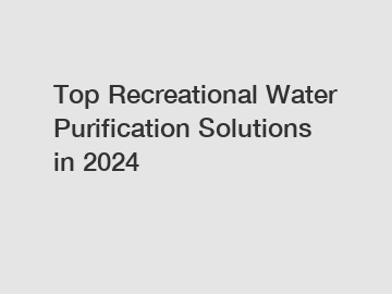 Top Recreational Water Purification Solutions in 2024