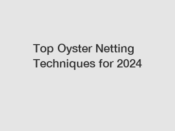 Top Oyster Netting Techniques for 2024