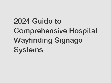 2024 Guide to Comprehensive Hospital Wayfinding Signage Systems