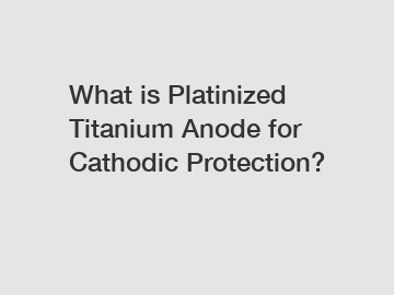 What is Platinized Titanium Anode for Cathodic Protection?