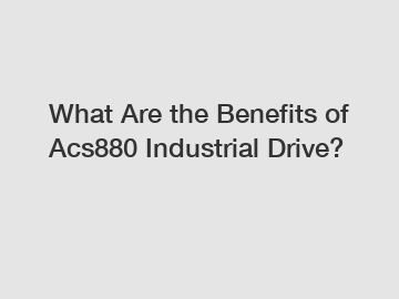 What Are the Benefits of Acs880 Industrial Drive?