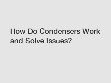 How Do Condensers Work and Solve Issues?