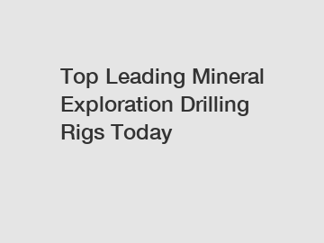 Top Leading Mineral Exploration Drilling Rigs Today