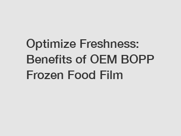 Optimize Freshness: Benefits of OEM BOPP Frozen Food Film