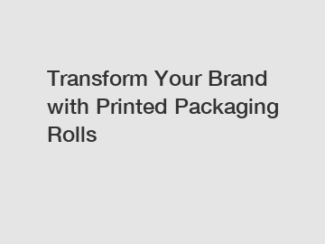 Transform Your Brand with Printed Packaging Rolls