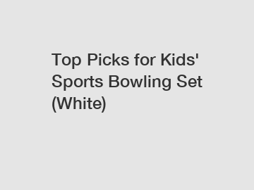 Top Picks for Kids' Sports Bowling Set (White)