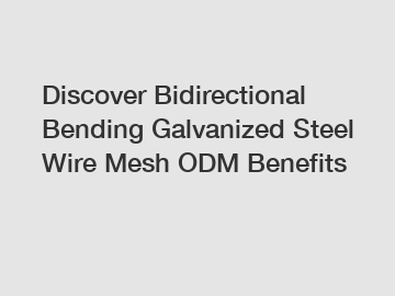 Discover Bidirectional Bending Galvanized Steel Wire Mesh ODM Benefits Discover Bidirectional Bending Galvanized Steel Wire Mesh ODM Benefits