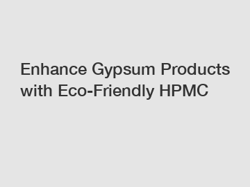 Enhance Gypsum Products with Eco-Friendly HPMC