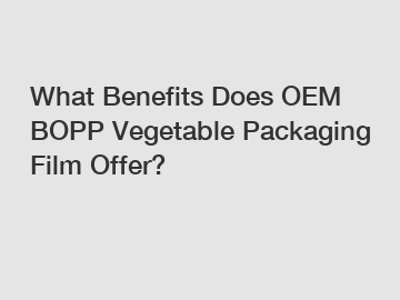 What Benefits Does OEM BOPP Vegetable Packaging Film Offer? What Benefits Does OEM BOPP Vegetable Packaging Film Offer?