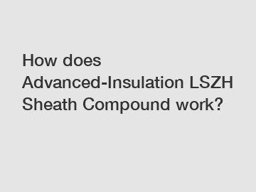 How does Advanced-Insulation LSZH Sheath Compound work?