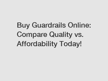 Buy Guardrails Online: Compare Quality vs. Affordability Today!