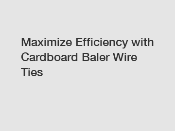 Maximize Efficiency with Cardboard Baler Wire Ties