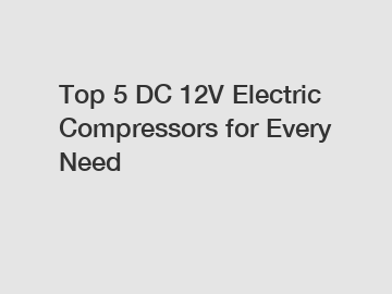 Top 5 DC 12V Electric Compressors for Every Need