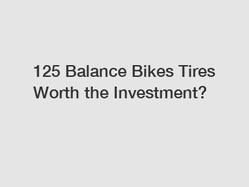 125 Balance Bikes Tires Worth the Investment?