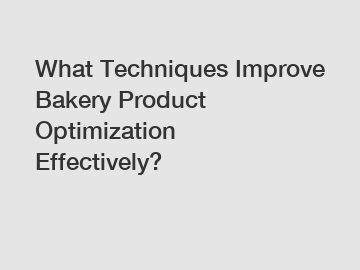 What Techniques Improve Bakery Product Optimization Effectively?