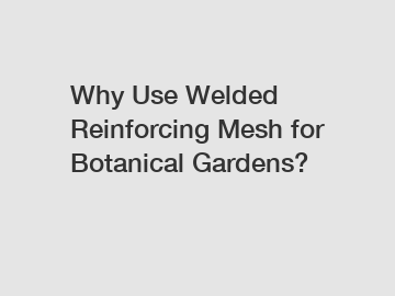 Why Use Welded Reinforcing Mesh for Botanical Gardens?