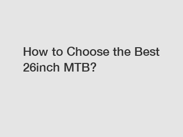 How to Choose the Best 26inch MTB?