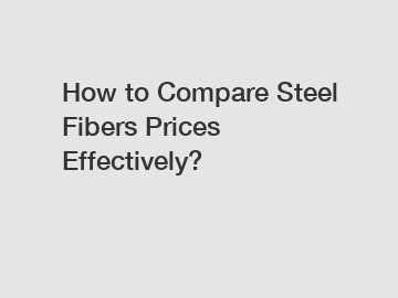 How to Compare Steel Fibers Prices Effectively?