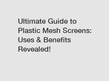 Ultimate Guide to Plastic Mesh Screens: Uses & Benefits Revealed!