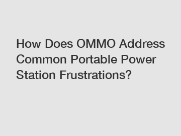 How Does OMMO Address Common Portable Power Station Frustrations?