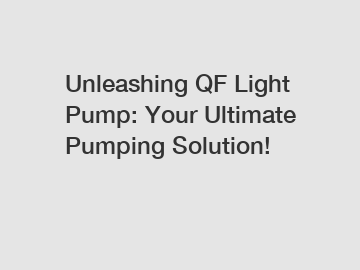 Unleashing QF Light Pump: Your Ultimate Pumping Solution!