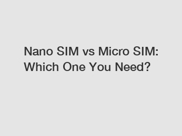 Nano SIM vs Micro SIM: Which One You Need? Nano SIM vs Micro SIM: Which One You Need?