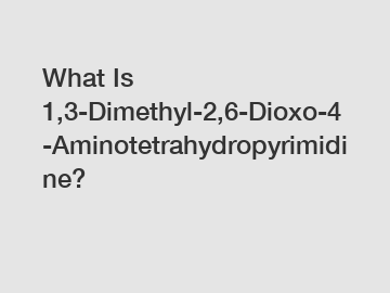 What Is 1,3-Dimethyl-2,6-Dioxo-4-Aminotetrahydropyrimidine?