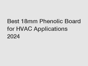 Best 18mm Phenolic Board for HVAC Applications 2024