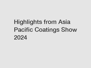 Highlights from Asia Pacific Coatings Show 2024