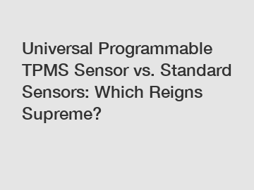 Universal Programmable TPMS Sensor vs. Standard Sensors: Which Reigns Supreme?