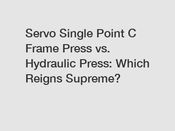 Servo Single Point C Frame Press vs. Hydraulic Press: Which Reigns Supreme?
