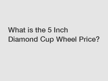 What is the 5 Inch Diamond Cup Wheel Price?