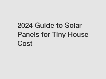 2024 Guide to Solar Panels for Tiny House Cost