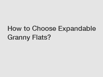 How to Choose Expandable Granny Flats?