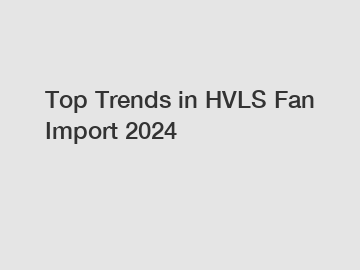 Top Trends in HVLS Fan Import 2024