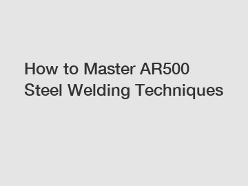 How to Master AR500 Steel Welding Techniques