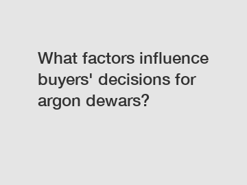 What factors influence buyers' decisions for argon dewars?