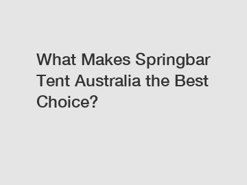 What Makes Springbar Tent Australia the Best Choice?