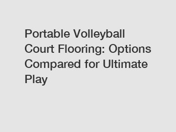 Portable Volleyball Court Flooring: Options Compared for Ultimate Play