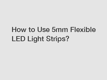 How to Use 5mm Flexible LED Light Strips?