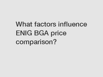 What factors influence ENIG BGA price comparison?