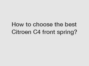 How to choose the best Citroen C4 front spring?