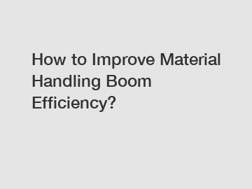How to Improve Material Handling Boom Efficiency?