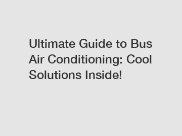 Ultimate Guide to Bus Air Conditioning: Cool Solutions Inside!