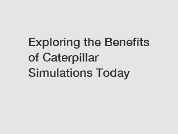 Exploring the Benefits of Caterpillar Simulations Today