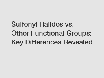 Sulfonyl Halides vs. Other Functional Groups: Key Differences Revealed