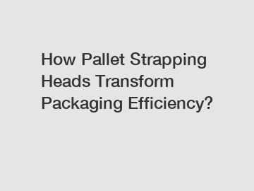 How Pallet Strapping Heads Transform Packaging Efficiency?
