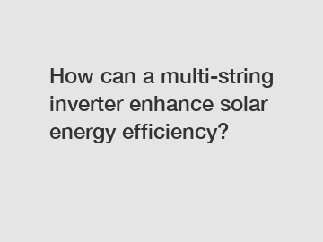 How can a multi-string inverter enhance solar energy efficiency?