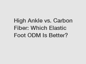 High Ankle vs. Carbon Fiber: Which Elastic Foot ODM Is Better? High Ankle vs. Carbon Fiber: Which Elastic Foot ODM Is Better?